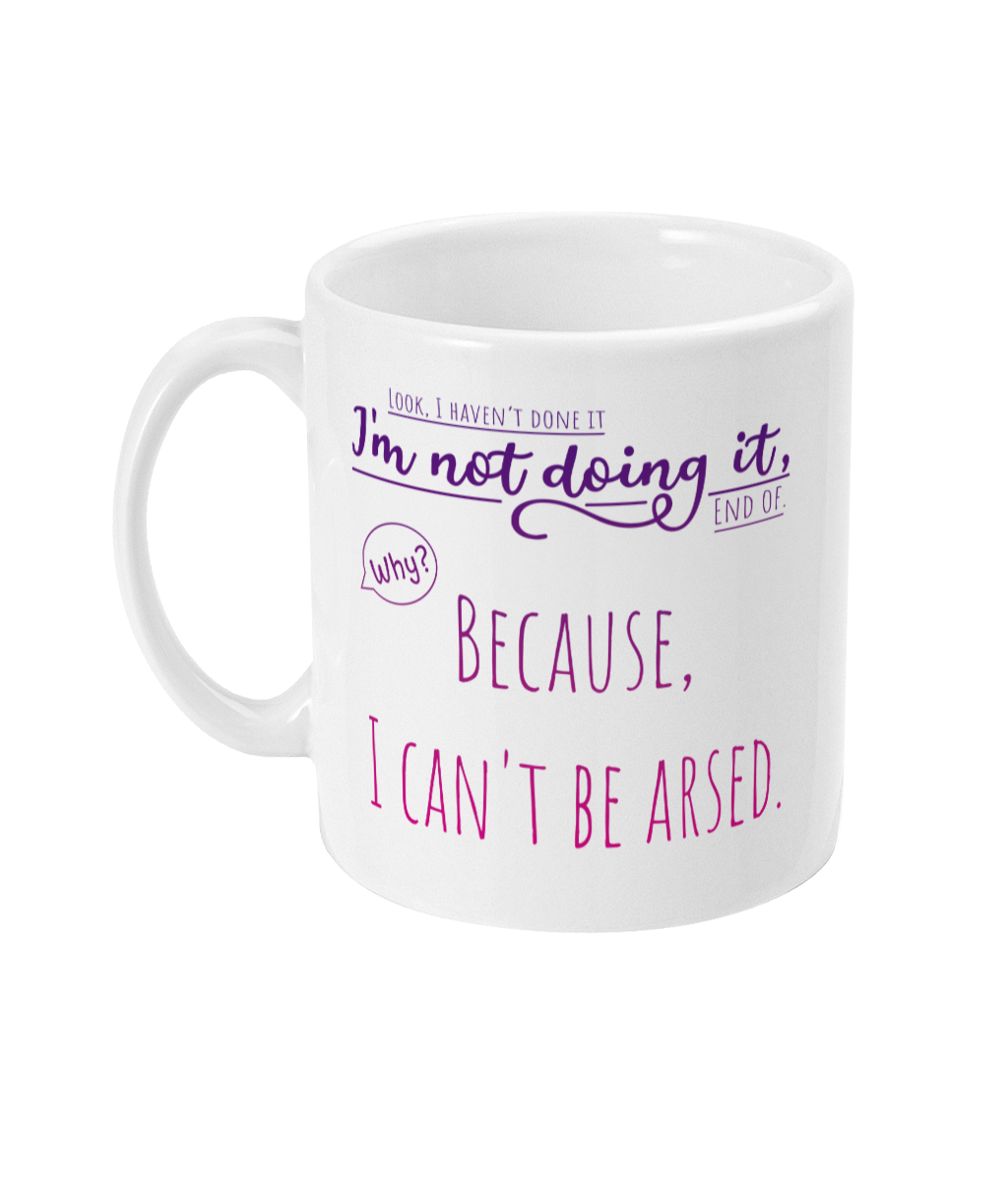 I'm Not Doing It Because I Can't Be Arsed 11oz Ceramic Mug