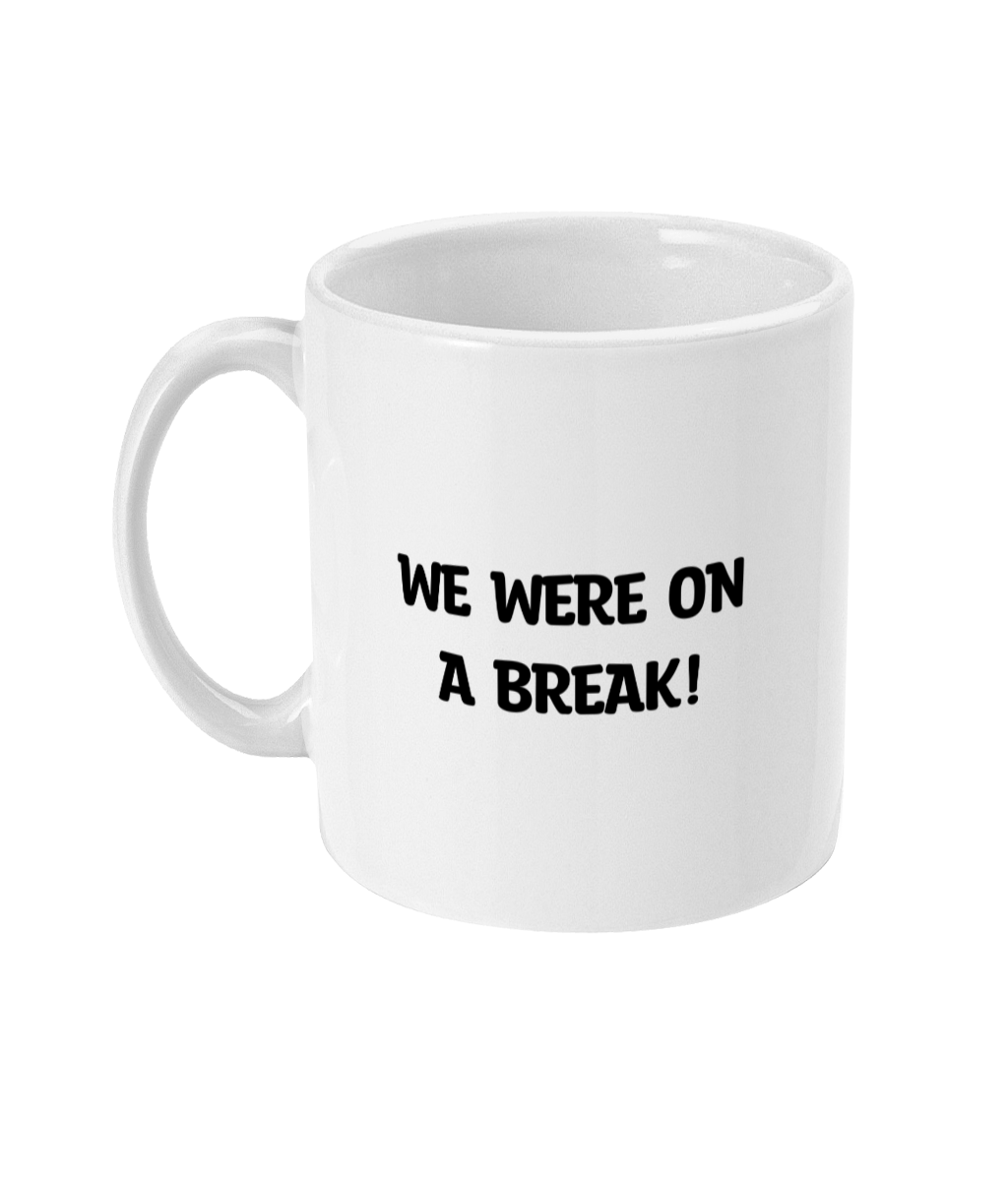 A glossy white 11oz mug with the words 'WE WERE ON A BREAK!' printed in it's centre in large block capital black font. The mug is placed in front of a plain white background.