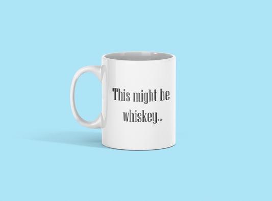 An 11oz glossy mug with the words 'This might be whiskey..' printed in it's centre in large font. The mug is placed in front of a plain pale blue background.