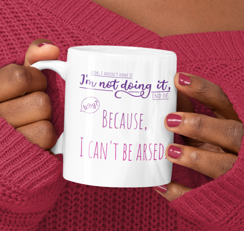 I'm Not Doing It Because I Can't Be Arsed 11oz Ceramic Mug